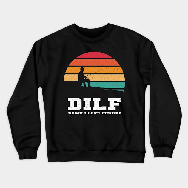 DILF Damn I Love Fishing Crewneck Sweatshirt by LittleBoxOfLyrics